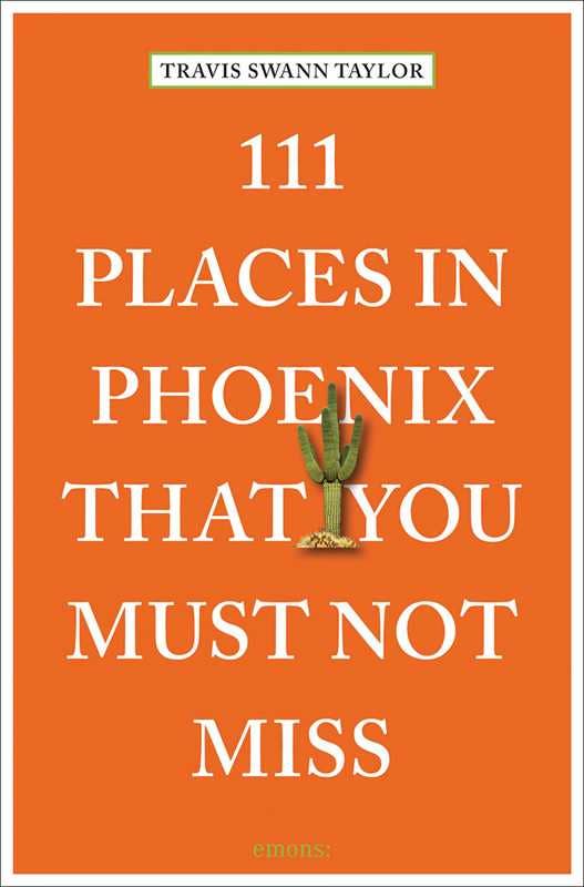 111 Places in Phoenix That You Must Not Miss by Travis Swann Taylor