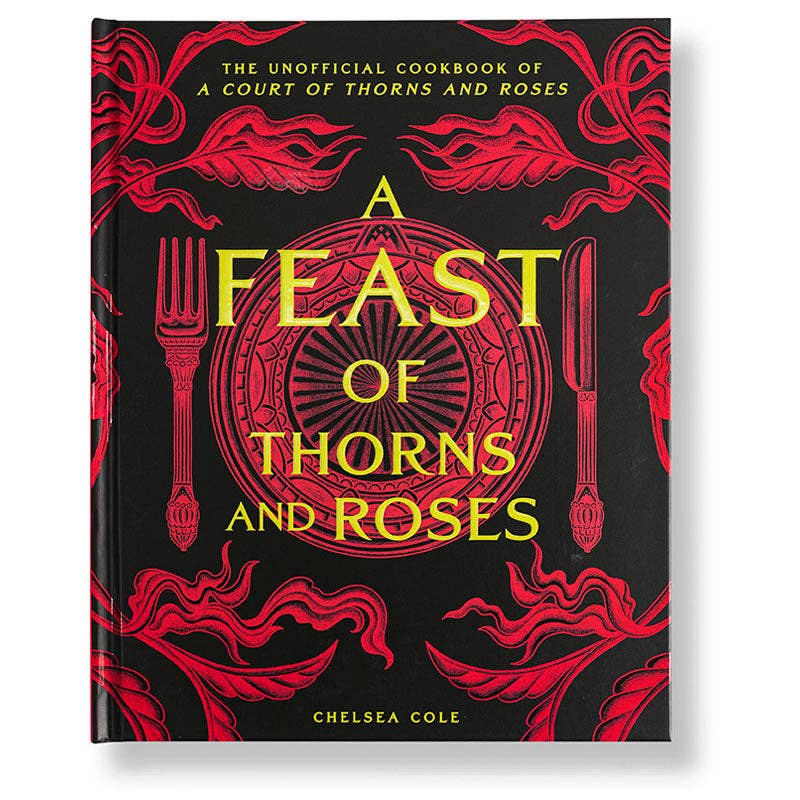 A Feast of Thorns and Roses: The Cookbook -