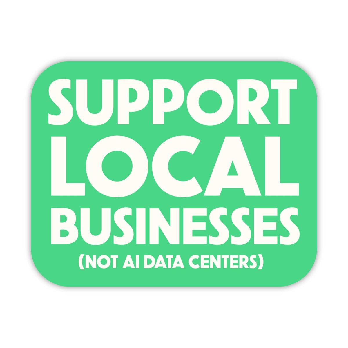 Support Local Businesses (Not AI Data Centers) Sticker