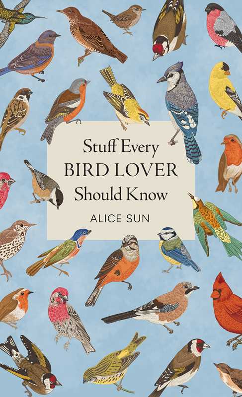 Stuff Every Bird Lover Should Know by Alice  Sun